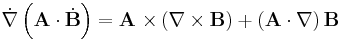  \dot{\nabla} \left( \mathbf{A} \cdot \dot{\mathbf{B}} \right) = \mathbf{A \  \times } \left( \mathbf{ \nabla \times B} \right) %2B \left( \mathbf{A \cdot \nabla } \right) \mathbf{ B} 