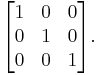 \begin{bmatrix}
1 & 0 & 0\\
0 & 1 & 0\\
0 & 0 & 1\end{bmatrix}.