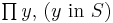 \textstyle \prod_{} y \hbox{, } (y \hbox{ in } S)