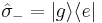 \hat{\sigma}_- = |g \rangle \langle e |