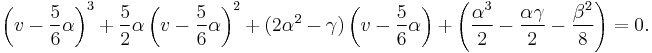  \left( v - {5 \over 6} \alpha \right)^3 %2B {5 \over 2} \alpha \left( v - {5 \over 6} \alpha \right)^2 %2B (2 \alpha^2 - \gamma) \left( v - {5 \over 6} \alpha \right) %2B \left( {\alpha^3 \over 2} - {\alpha \gamma \over 2} - {\beta^2 \over 8} \right) = 0. 