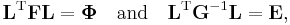  \mathbf{L}^\mathrm{T} \mathbf{F} \mathbf{L} =\boldsymbol{\Phi}
\quad \mathrm{and}\quad \mathbf{L}^\mathrm{T} \mathbf{G}^{-1} \mathbf{L} = \mathbf{E},
