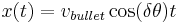 x(t)=v_{bullet}\cos(\delta\theta)t \,