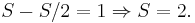 S-S/2 = 1 \Rightarrow S = 2.\,\!