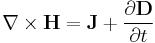 \nabla \times \mathbf{H} = \mathbf{J} %2B \frac{\partial \mathbf{D}} {\partial t}