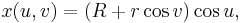 x(u, v) = \left(R %2B r\cos{v}\right)\cos{u}, 