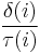 \frac{\delta (i)}{\tau (i)}