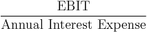 \frac{\mbox{EBIT}}{\mbox{Annual Interest Expense}}