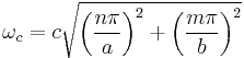 
  \omega_{c} = c \sqrt{\left(\frac{n \pi}{a}\right)^2 %2B \left(\frac{m \pi}{b}\right)^2}
