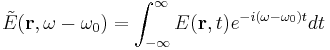 \tilde{E} (\mathbf{r},\omega - \omega_0) = \int_{-\infty}^{\infty} E (\mathbf{r}, t ) e^{-i (\omega - \omega_0)t} dt