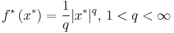 
f^\star\left(x^{*} \right)
= \frac{1}{q}|x^{*}|^q,\,1<q<\infty
