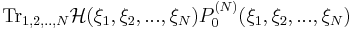 {\rm Tr}_{1,2,..,N}\mathcal{H}(\xi_{1},\xi_{2},...,\xi_{N})P^{(N)}_{0}(\xi_{1},\xi_{2},...,\xi_{N})