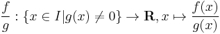 \frac f g�: \{ x \in I| g(x) \neq 0 \} \rightarrow \mathbf R, x \mapsto \frac{f(x)}{g(x)}