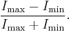 \frac{I_\mathrm{max}-I_\mathrm{min}}{I_\mathrm{max}%2BI_\mathrm{min}}.