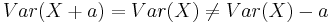 Var(X %2B a) = Var(X) \neq Var(X) - a