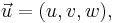 \vec{u} = (u,v,w),