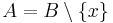 A = B \setminus \{x\}