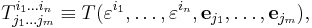 T^{i_1\dots i_n}_{j_1\dots j_m} \equiv T(\mathbf{\varepsilon}^{i_1},\ldots,\mathbf{\varepsilon}^{i_n},\mathbf{e}_{j_1},\ldots,\mathbf{e}_{j_m}),