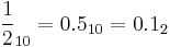 \frac{1}{2}_{10} = 0.5_{10} =   0.1_2 \,