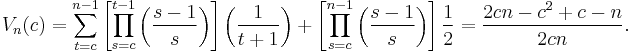 
V_{n}(c)=\sum_{t=c}^{n-1}\left[\prod_{s=c}^{t-1}\left(\frac{s-1}{s}\right)\right]\left(\frac{1}{t%2B1}\right)
%2B\left[\prod_{s=c}^{n-1}\left(\frac{s-1}{s}\right)\right]\frac{1}{2}={\frac {2cn-{c}^{2}%2Bc-n}{2cn}}.
