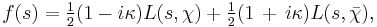  f(s)=\tfrac{1}{2}(1-i\kappa)L(s,\chi)%2B\tfrac{1}{2}(1 \,%2B\,i\kappa)L(s,\bar{\chi}), 