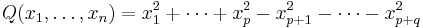 Q(x_1,\dots,x_n) = x_1^2 %2B \cdots %2B x_p^2 - x_{p%2B1}^2 - \cdots - x_{p%2Bq}^2