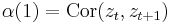 \alpha(1) = \operatorname{Cor}(z_t,z_{t%2B1})