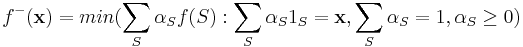 f^-(\bold{x})=min(\sum_S \alpha_S f(S):\sum_S \alpha_S 1_S=\bold{x},\sum_S \alpha_S=1,\alpha_S\geq 0)