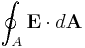  \oint_A \mathbf{E} \cdot d\mathbf{A} 