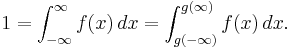 
 1 = \int_{-\infty}^{\infty} f(x)\,dx
   = \int_{g(-\infty)}^{g(\infty)} f(x)\,dx.
 \!