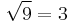 \sqrt{9} = 3 