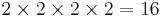 2\times2\times2\times2=16