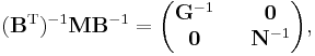 
(\mathbf{B}^\mathrm{T})^{-1} \mathbf{M} \mathbf{B}^{-1}
= \begin{pmatrix}
\mathbf{G}^{-1} && \mathbf{0} \\
\mathbf{0}      && \mathbf{N}^{-1}
\end{pmatrix},
