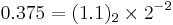  0.375 = {(1.1)_2}\times 2^{-2} 