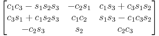 \begin{bmatrix}
 c_1 c_3 - s_1 s_2 s_3 & - c_2 s_1 & c_1 s_3 %2B c_3 s_1 s_2 \\
 c_3 s_1 %2B c_1 s_2 s_3 & c_1 c_2 & s_1 s_3 - c_1 c_3 s_2 \\
 - c_2 s_3 & s_2 & c_2 c_3 
\end{bmatrix}