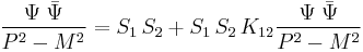  \frac{\Psi\;\bar\Psi}{P^2-M^2} = S_1\,S_2 %2BS_1\,S_2\, K_{12}\frac{\Psi\;\bar\Psi}{P^2-M^2}   