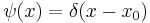  \psi(x) = \delta(x - x_0) 