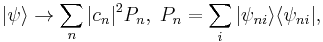  |\psi\rang \rightarrow \sum_n |c_n|^2 P_n,\; P_n = \sum_i |\psi_{ni}\rang \lang \psi_{ni}|, 