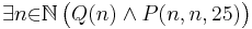  \exists{n}{\in}\mathbb{N}\, \big(Q(n)\;\!\;\! {\wedge}\;\!\;\! P(n,n,25)\big) 