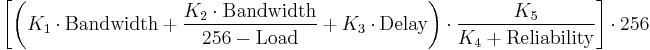 \bigg [ \bigg ( K_1 \cdot \text{Bandwidth} %2B \frac{K_2 \cdot \text{Bandwidth}}{256-\text{Load}} %2B K_3 \cdot \text{Delay}
                      \bigg )
         \cdot \frac {K_5}{K_4 %2B \text{Reliability}} \bigg ] \cdot 256