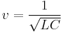 v = \frac {1}{\sqrt {LC}}