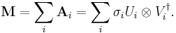 \mathbf{M} = \sum_i \mathbf{A}_i = \sum_i \sigma_i U_i \otimes V_i ^ \dagger.