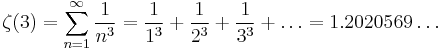 \zeta(3)=\sum_{n=1}^\infty \frac{1}{n^3}=\frac{1}{1^3}%2B\frac{1}{2^3}%2B\frac{1}{3^3}%2B\ldots = 1.2020569\ldots