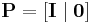 {\mathbf P}=[ {\mathbf I} \; | \; {\mathbf 0} ]