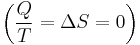  \left( {Q\over T} = \Delta S = 0 \right) \,