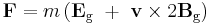 \mathbf{F} = m \left( \mathbf{E}_\text{g} \ %2B \ \mathbf{v} \times 2 \mathbf{B}_\text{g} \right) 