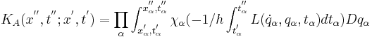 \,K_A(x^{''}, t^{''}; x^{'}, t^{'} ) = \prod_{\alpha} \int_{x^{'}_{\alpha},t^{'}_{\alpha}}^{x^{''}_{\alpha},t^{''}_{\alpha}} \chi_{\alpha} (-1/h \int_{t^{'}_{\alpha}}^{t^{''}_{\alpha}} L(\dot{q}_{\alpha},q_{\alpha},t_{\alpha}) dt_{\alpha}) Dq_{\alpha}