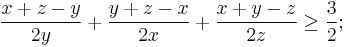  \frac{x%2Bz-y}{2y}%2B\frac{y%2Bz-x}{2x}%2B\frac{x%2By-z}{2z}\geq\frac{3}{2};