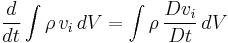 \frac{d}{dt}\int \rho\,v_i\, dV=\int \rho\,\frac{Dv_i}{Dt}\, dV\,