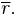 \overline{r}.